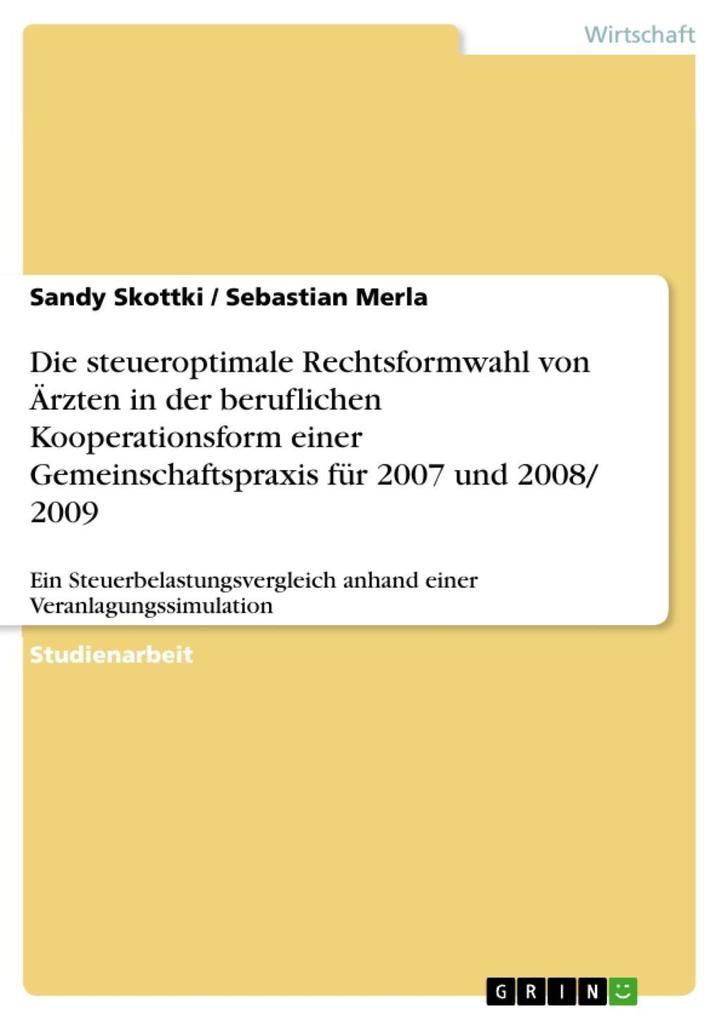 Die steueroptimale Rechtsformwahl von Ärzten in der beruflichen Kooperationsform einer Gemeinschaftspraxis für 2007 und 2008/ 2009 - Sandy Skottki/ Sebastian Merla