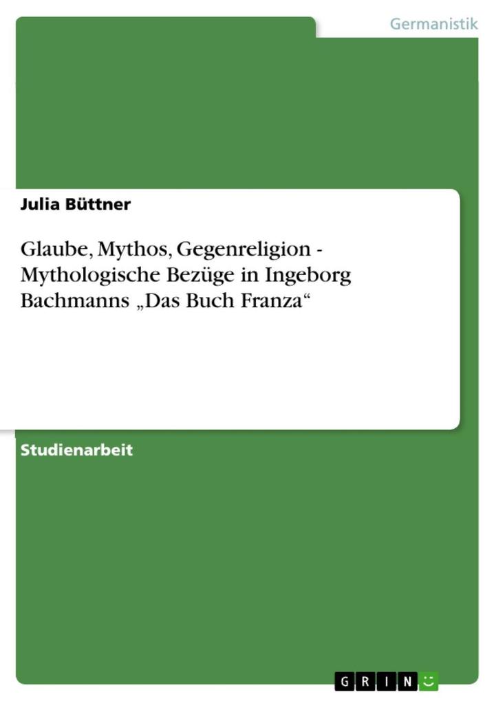 Glaube Mythos Gegenreligion - Mythologische Bezüge in Ingeborg Bachmanns Das Buch Franza