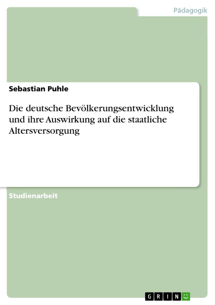 Die deutsche Bevölkerungsentwicklung und ihre Auswirkung auf die staatliche Altersversorgung - Sebastian Puhle