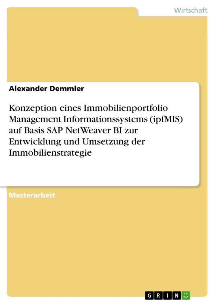 Konzeption eines Immobilienportfolio Management Informationssystems (ipfMIS) auf Basis SAP NetWeaver BI zur Entwicklung und Umsetzung der Immobilienstrategie - Alexander Demmler