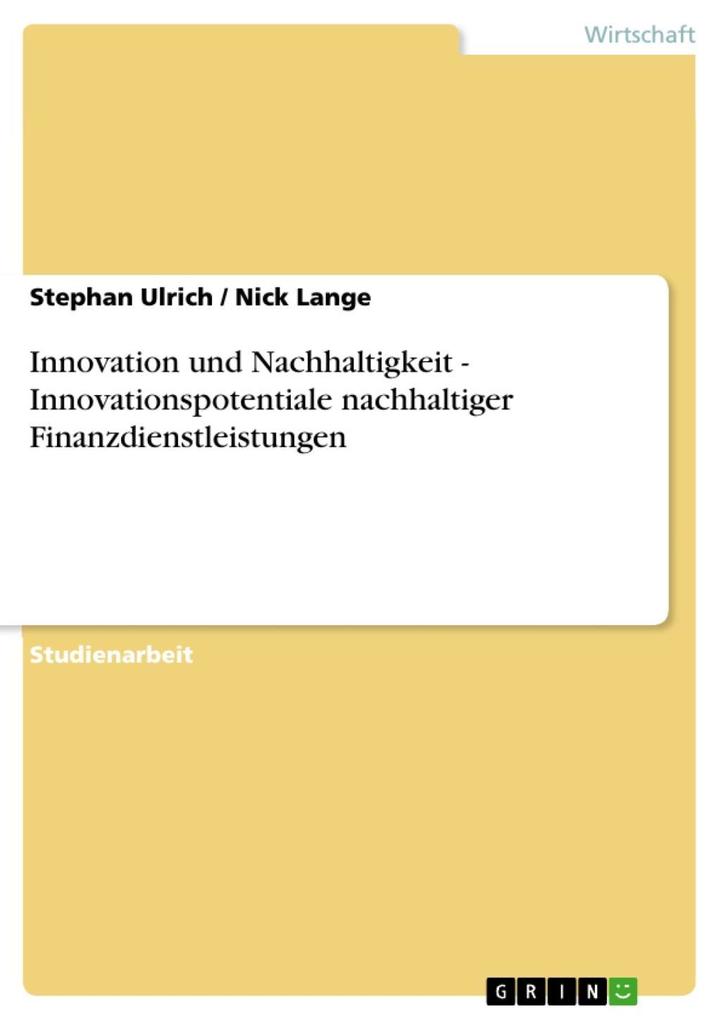 Innovation und Nachhaltigkeit - Innovationspotentiale nachhaltiger Finanzdienstleistungen - Stephan Ulrich/ Nick Lange