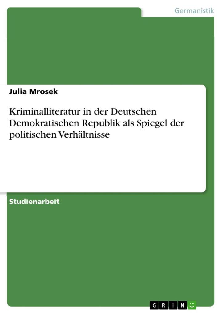 Kriminalliteratur in der Deutschen Demokratischen Republik als Spiegel der politischen Verhältnisse - Julia Mrosek