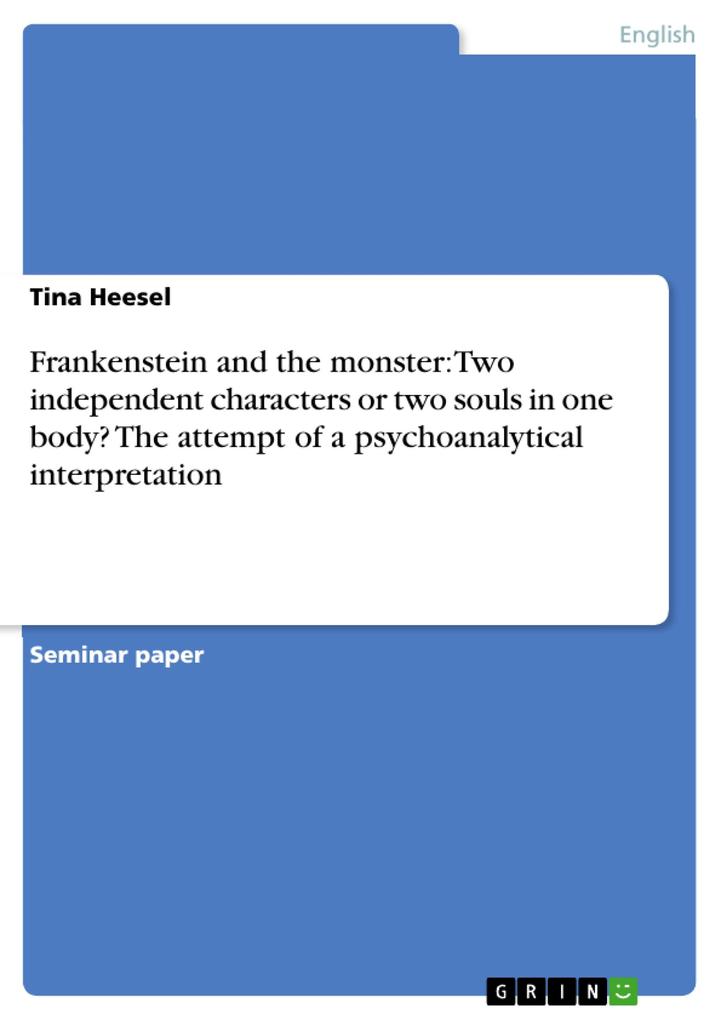 Frankenstein and the monster: Two independent characters or two souls in one body? The attempt of a psychoanalytical interpretation - Tina Heesel