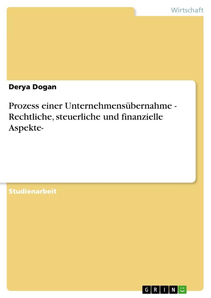 Prozess einer Unternehmensübernahme - Rechtliche steuerliche und finanzielle Aspekte- - Derya Dogan