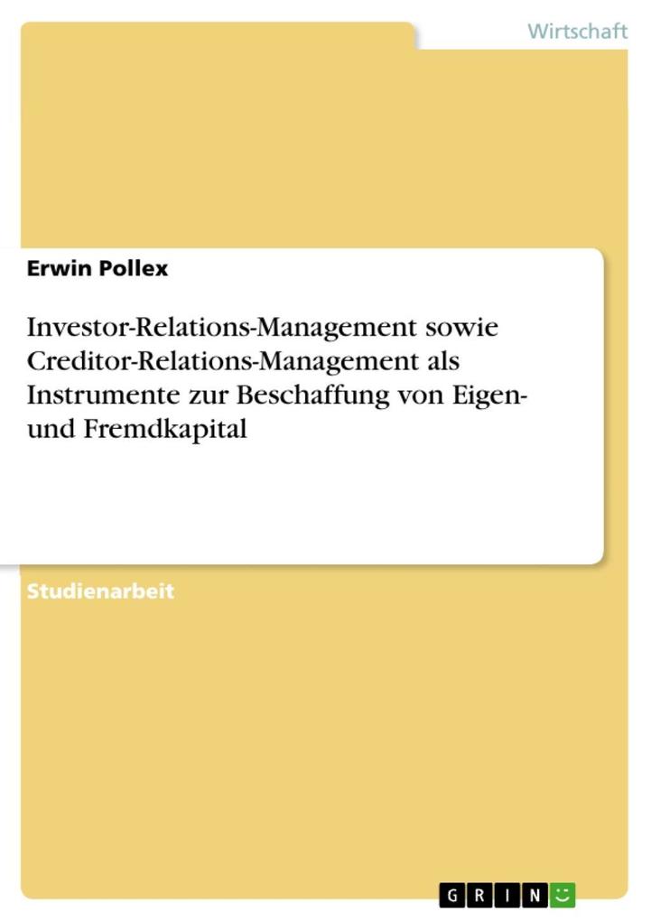 Investor-Relations-Management sowie Creditor-Relations-Management als Instrumente zur Beschaffung von Eigen- und Fremdkapital - Erwin Pollex