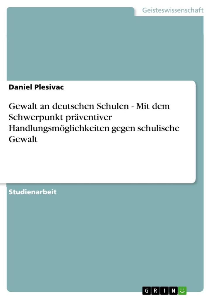 Gewalt an deutschen Schulen - Mit dem Schwerpunkt präventiver Handlungsmöglichkeiten gegen schulische Gewalt