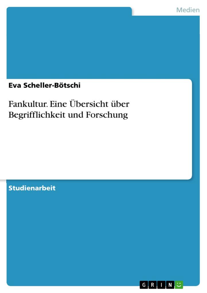 Fankultur. Eine Übersicht über Begrifflichkeit und Forschung als eBook von Eva Scheller-Bötschi - GRIN Verlag