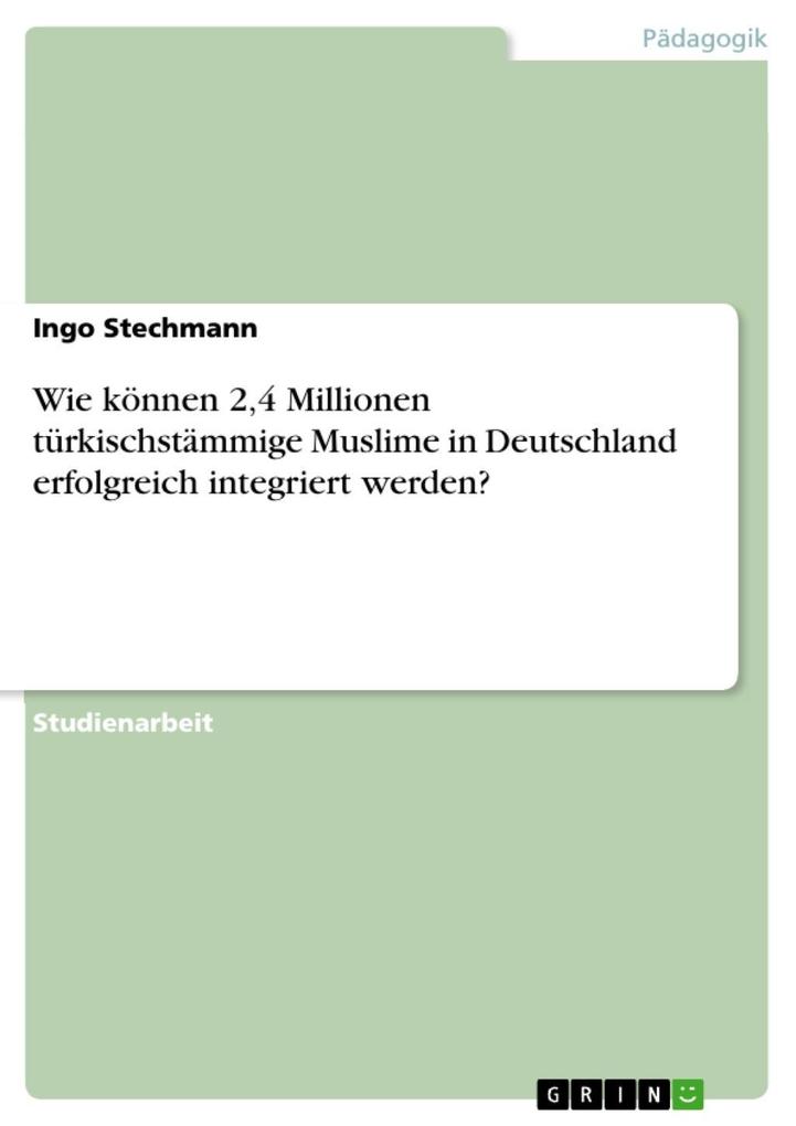 Wie können 24 Millionen türkischstämmige Muslime in Deutschland erfolgreich integriert werden? - Ingo Stechmann