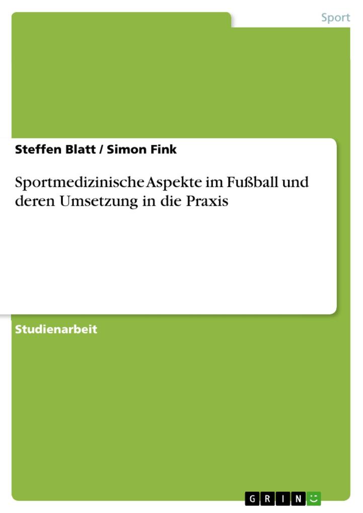 Sportmedizinische Aspekte im Fußball und deren Umsetzung in die Praxis - Steffen Blatt/ Simon Fink