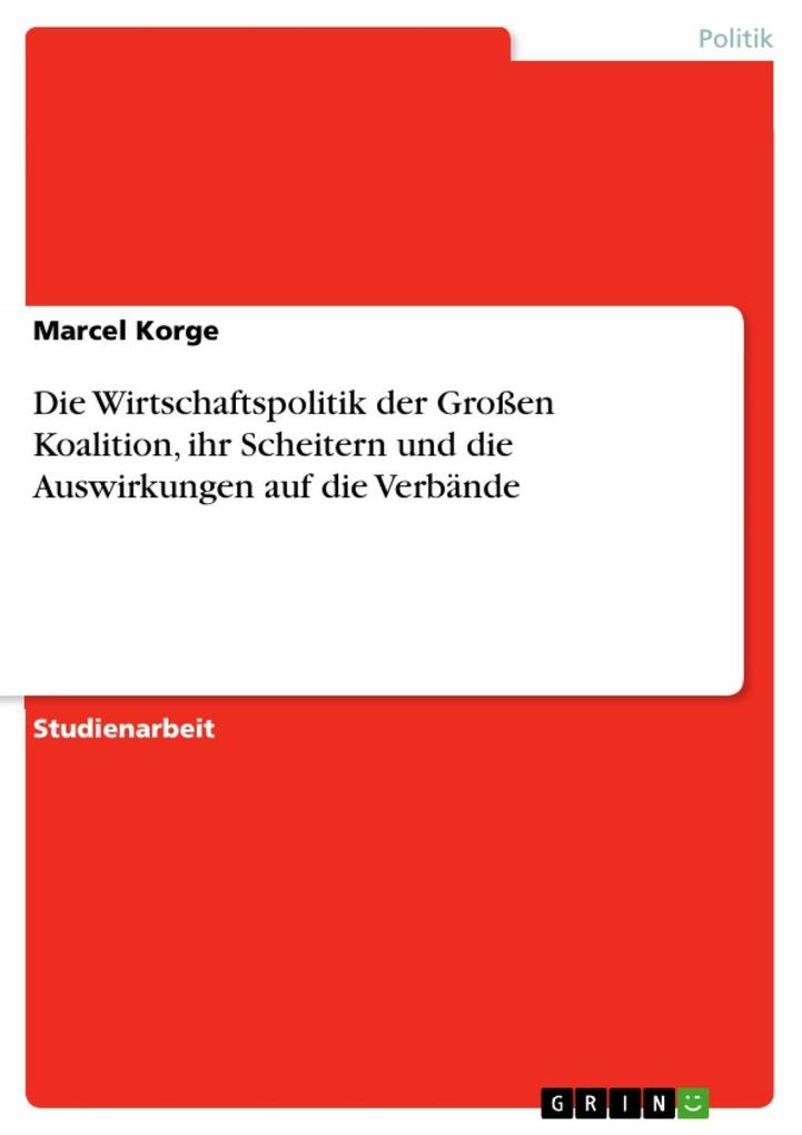 Die Wirtschaftspolitik der Großen Koalition ihr Scheitern und die Auswirkungen auf die Verbände - Marcel Korge