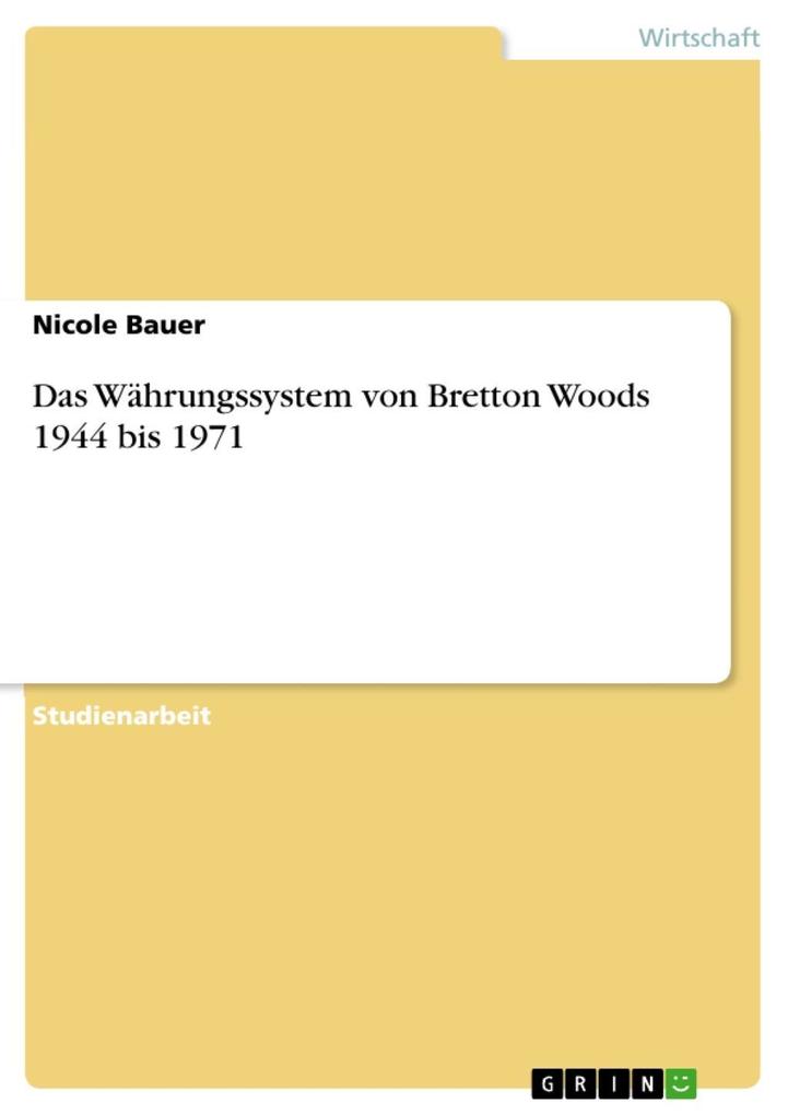 Das Währungssystem von Bretton Woods 1944 bis 1971 - Nicole Bauer