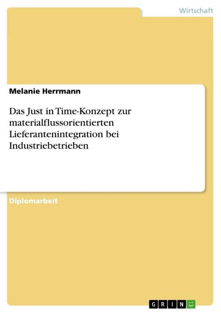 Das Just in Time-Konzept zur materialflussorientierten Lieferantenintegration bei Industriebetrieben - Melanie Herrmann