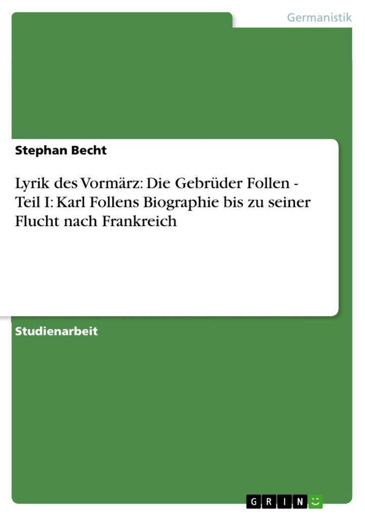 Lyrik des Vormärz: Die Gebrüder Follen - Teil I: Karl Follens Biographie bis zu seiner Flucht nach Frankreich - Stephan Becht