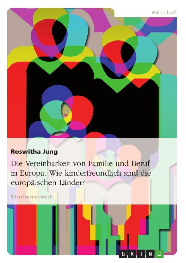 Vereinbarkeit von Familie und Beruf im europäischen Ländervergleich unter besonderer Berücksichtigung der Kinderfreundlichkeit - Roswitha Jung