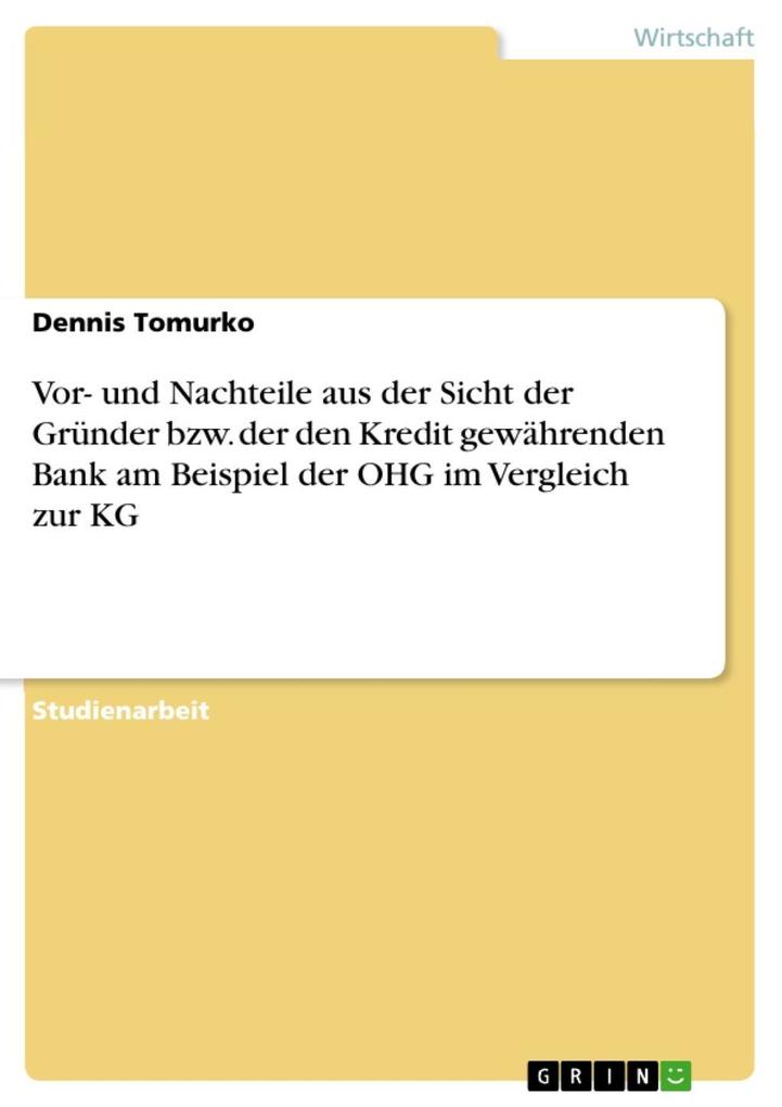 Vor- und Nachteile aus der Sicht der Gründer bzw. der den Kredit gewährenden Bank am Beispiel der OHG im Vergleich zur KG als eBook von Dennis Tomurko - GRIN Verlag