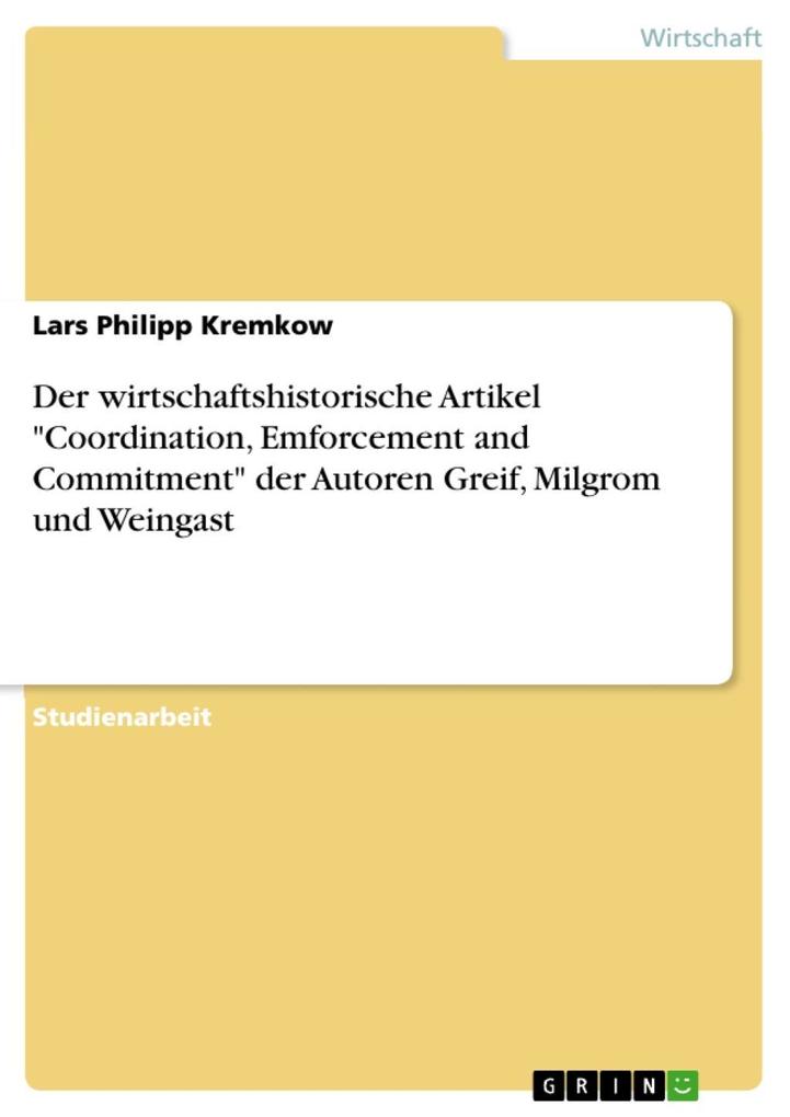 Der wirtschaftshistorische Artikel Coordination Emforcement and Commitment der Autoren Greif Milgrom und Weingast - Lars Philipp Kremkow
