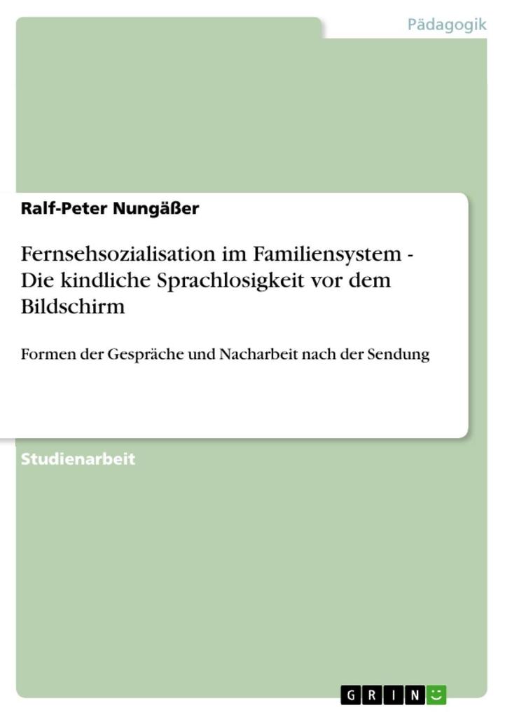 Fernsehsozialisation im Familiensystem - Die kindliche Sprachlosigkeit vor dem Bildschirm - Ralf-Peter Nungäßer