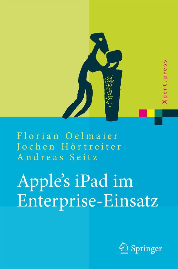 Apple's iPad im Enterprise-Einsatz - Florian Oelmaier/ Jochen Hörtreiter/ Andreas Seitz