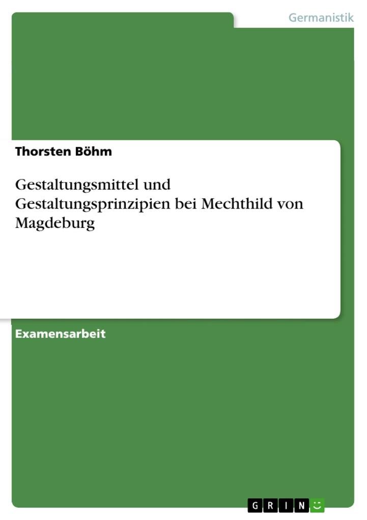Gestaltungsmittel und Gestaltungsprinzipien bei Mechthild von Magdeburg - Thorsten Böhm