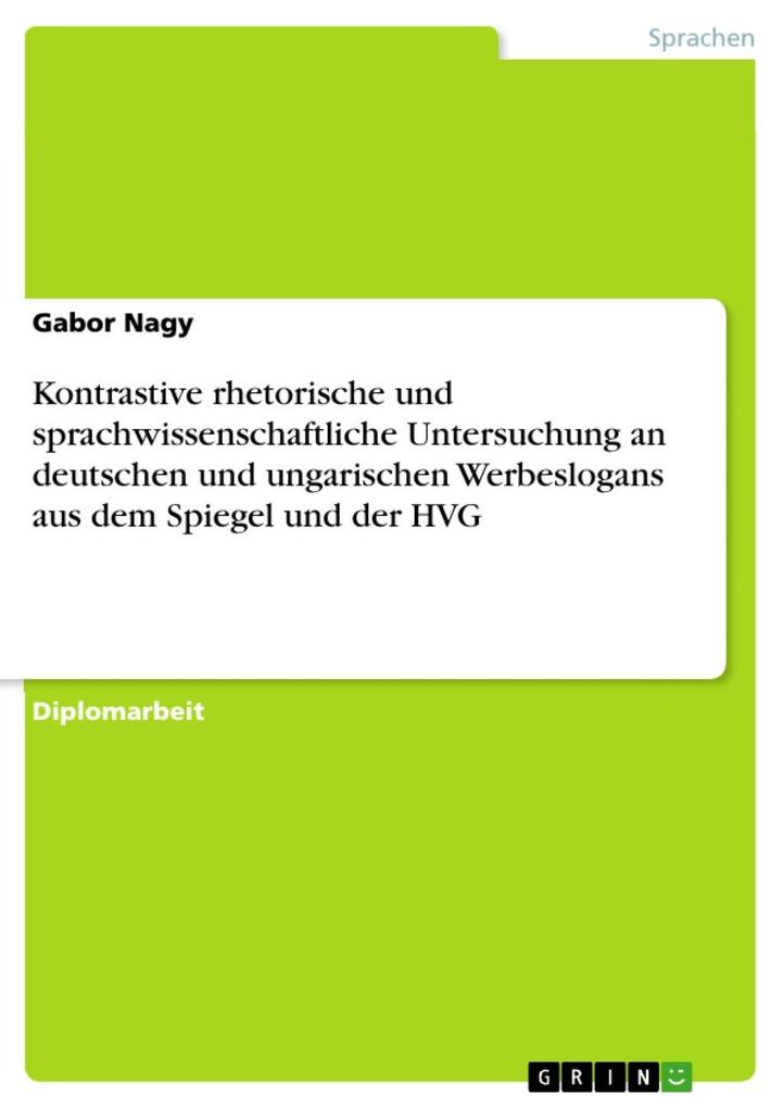 Kontrastive rhetorische und sprachwissenschaftliche Untersuchung an deutschen und ungarischen Werbeslogans aus dem Spiegel und der HVG - Gabor Nagy