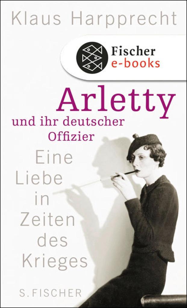 Arletty und ihr deutscher Offizier - Klaus Harpprecht