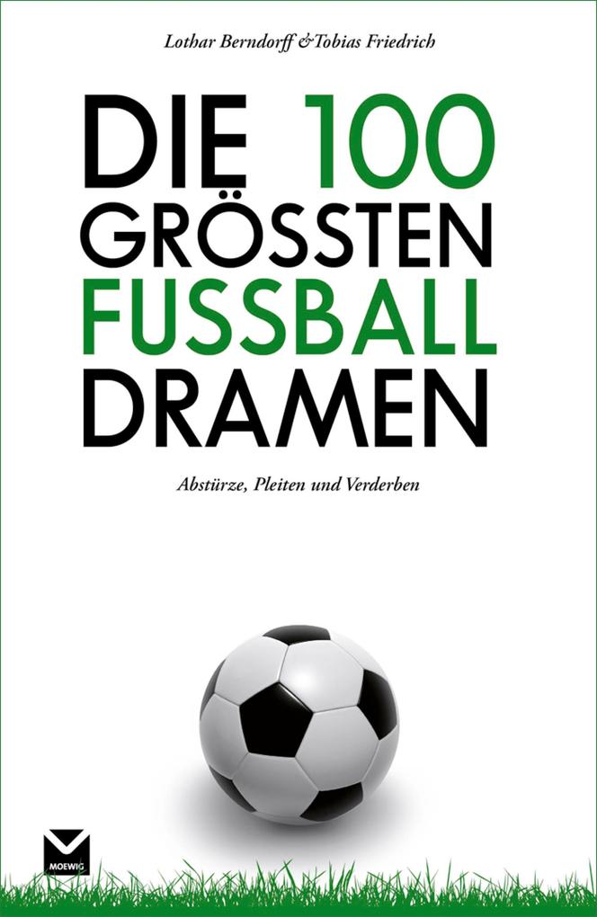 Die 100 größten Fußball-Dramen - Tobias Friedrich/ Lothar Berndorff