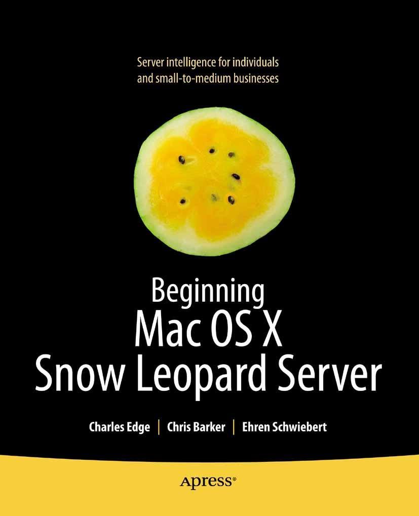 Beginning Mac OS X Snow Leopard Server - Charles Edge/ Chris Barker/ Ehren Schwiebert/ Ken Barker