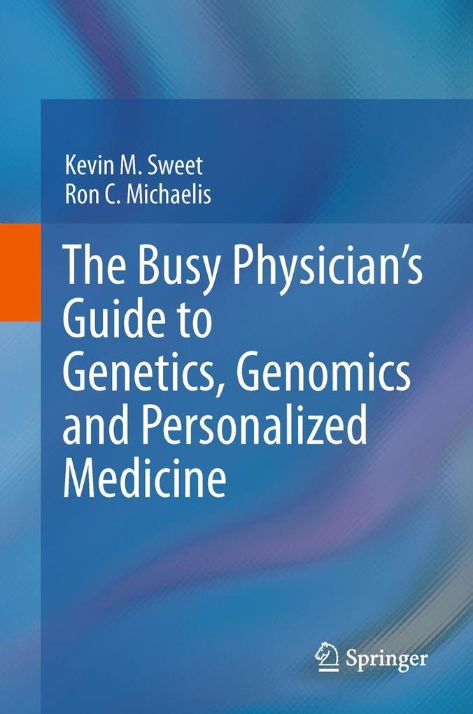 The Busy Physician's Guide To Genetics Genomics and Personalized Medicine - Kevin M. Sweet/ Ron C. Michaelis