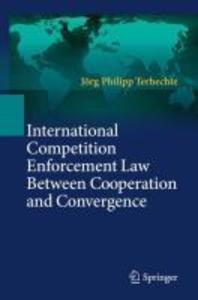 International Competition Enforcement Law Between Cooperation and Convergence - Jörg Philipp Terhechte