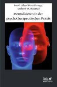 Mentalisieren in der psychotherapeutischen Praxis - Jon G. Allen/ Peter Fonagy/ Anthony W. Bateman