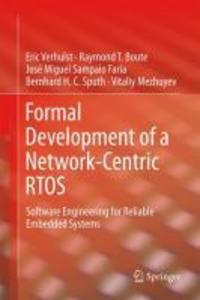 Formal Development of a Network-Centric RTOS - Eric Verhulst/ Raymond T. Boute/ José Miguel Sampaio Faria/ Bernhard H. C. Sputh/ Vitaliy Mezhuyev
