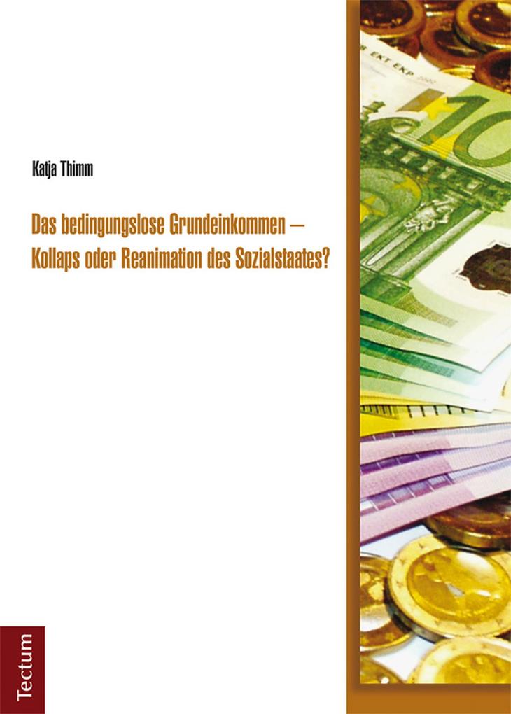 Das bedingungslose Grundeinkommen - Kollaps oder Reanimation des Sozialstaates? - Katja Thimm