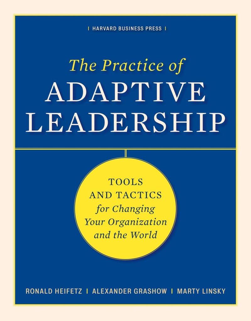 The Practice of Adaptive Leadership - Ronald A. Heifetz/ Marty Linsky/ Alexander Grashow