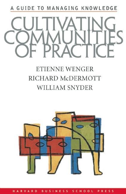 Cultivating Communities of Practice - Etienne Wenger/ Richard A. Mcdermott/ William Snyder