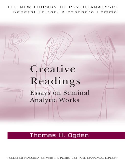 Creative Readings: Essays on Seminal Analytic Works - Thomas H Ogden