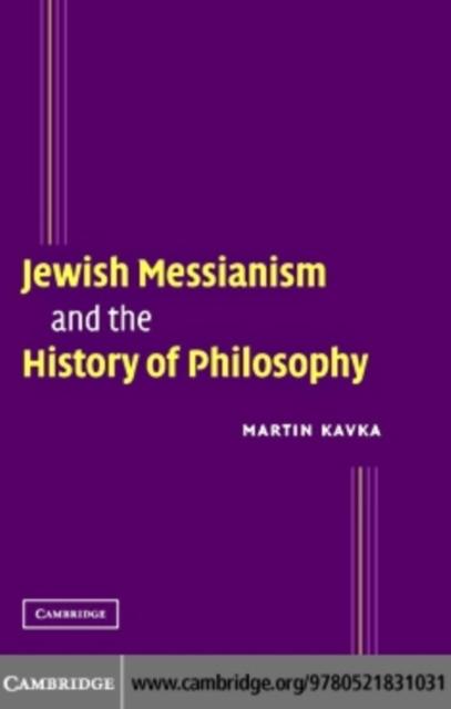 Jewish Messianism and the History of Philosophy - Martin Kavka