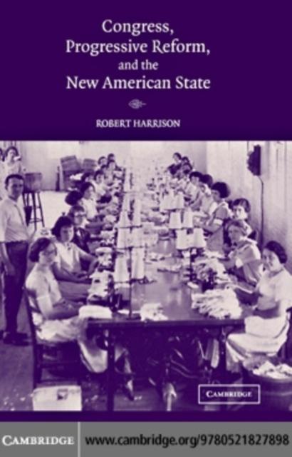 Congress Progressive Reform and the New American State - Robert Harrison
