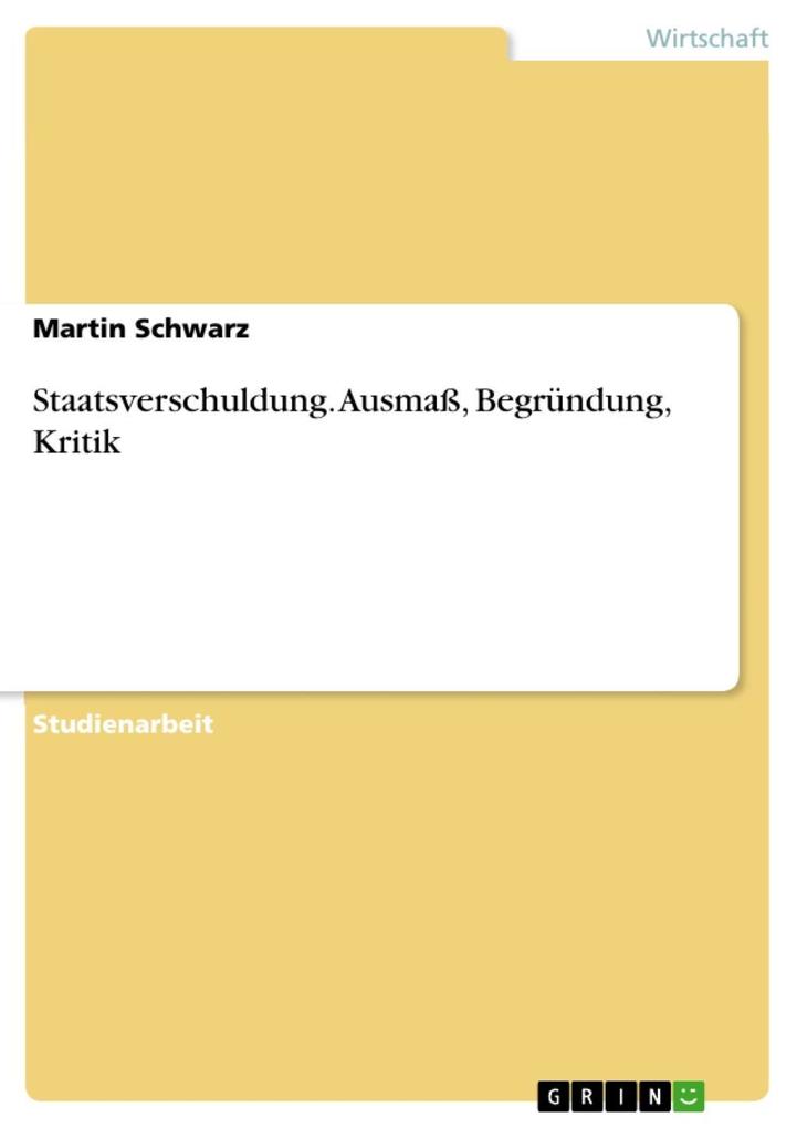 Staatsverschuldung: Ausmaß Begründung Kritik - Martin Schwarz