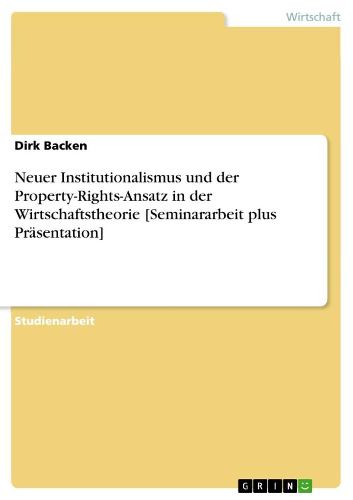 Neuer Institutionalismus und der Property-Rights-Ansatz in der Wirtschaftstheorie [Seminararbeit plus Präsentation] - Dirk Backen