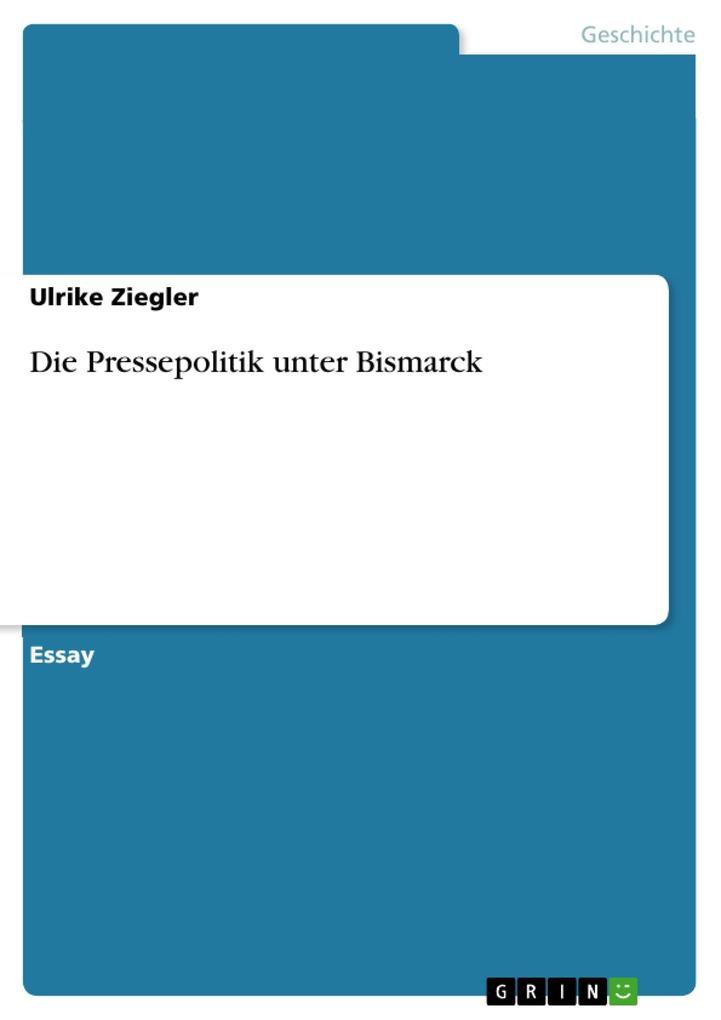 Die Pressepolitik unter Bismarck - Ulrike Ziegler