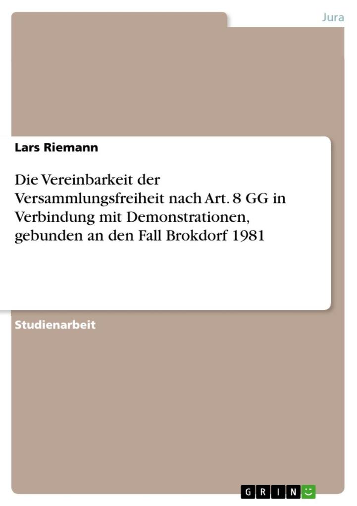 Die Vereinbarkeit der Versammlungsfreiheit nach Art. 8 GG in Verbindung mit Demonstrationen gebunden an den Fall Brokdorf 1981 - Lars Riemann