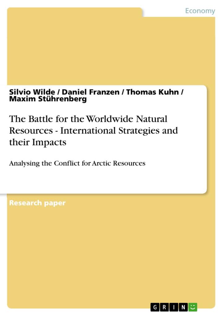 The Battle for the Worldwide Natural Resources - International Strategies and their Impacts - Silvio Wilde/ Daniel Franzen/ Thomas Kuhn/ Maxim Stührenberg