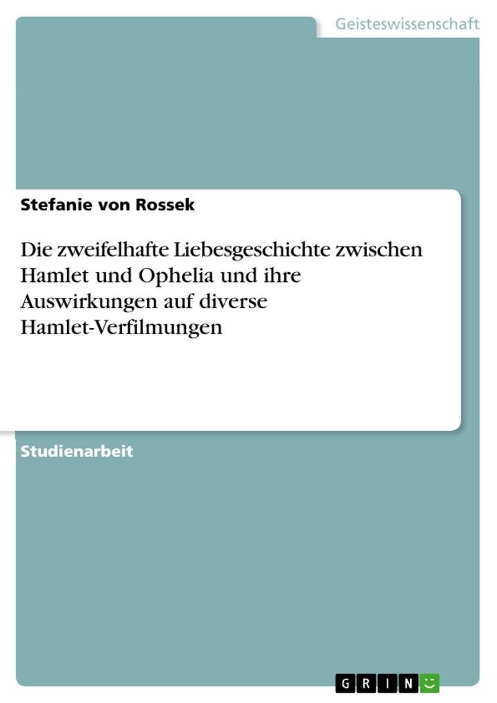 Die zweifelhafte Liebesgeschichte zwischen Hamlet und Ophelia und ihre Auswirkungen auf diverse Hamlet-Verfilmungen - Stefanie von Rossek
