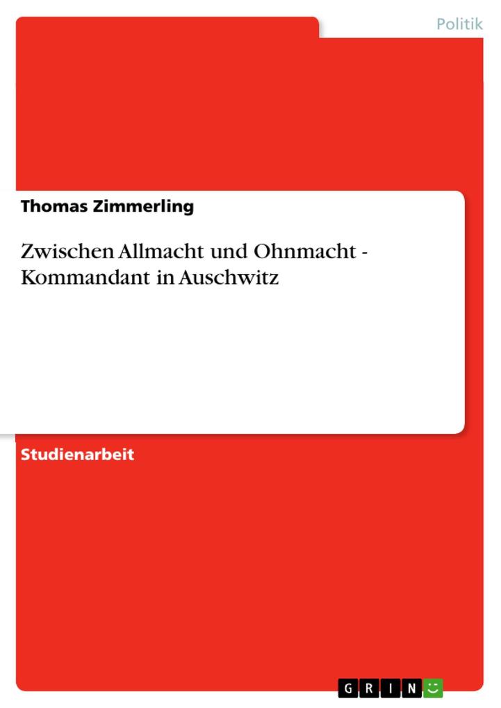 Zwischen Allmacht und Ohnmacht - Kommandant in Auschwitz als eBook von Thomas Zimmerling - GRIN Verlag