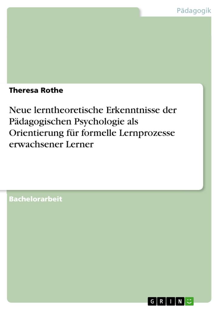 Neue lerntheoretische Erkenntnisse der Pädagogischen Psychologie als Orientierung für formelle Lernprozesse erwachsener Lerner - Theresa Rothe