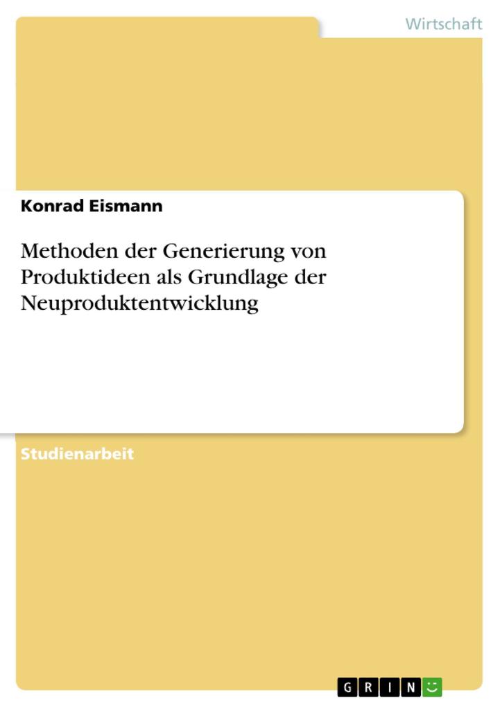 Methoden der Generierung von Produktideen als Grundlage der Neuproduktentwicklung als eBook von Konrad Eismann - GRIN Verlag