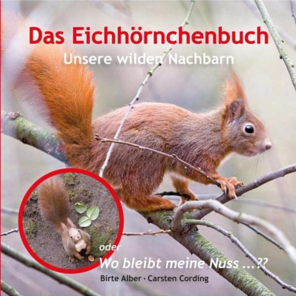 Das Eichhörnchenbuch: Unsere wilden Nachbarn oder Wo bleibt meine Nuss ...??