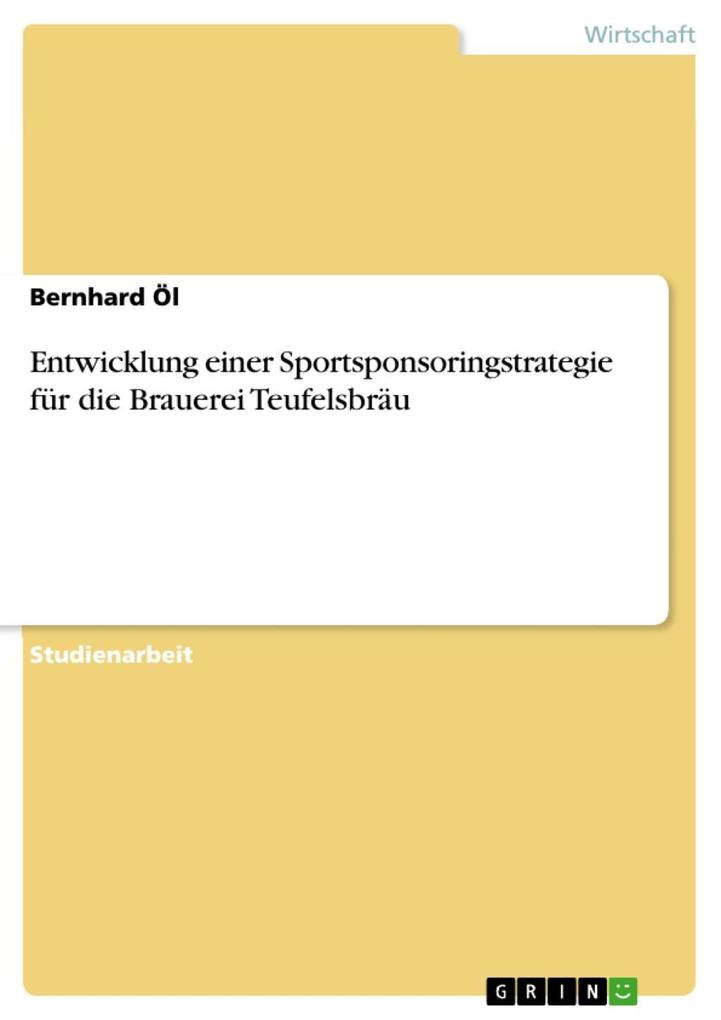 Entwicklung einer Sportsponsoringstrategie für die Brauerei Teufelsbräu - Bernhard Öl