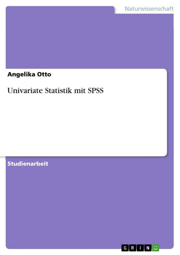 Univariate Statistik mit SPSS - Angelika Otto