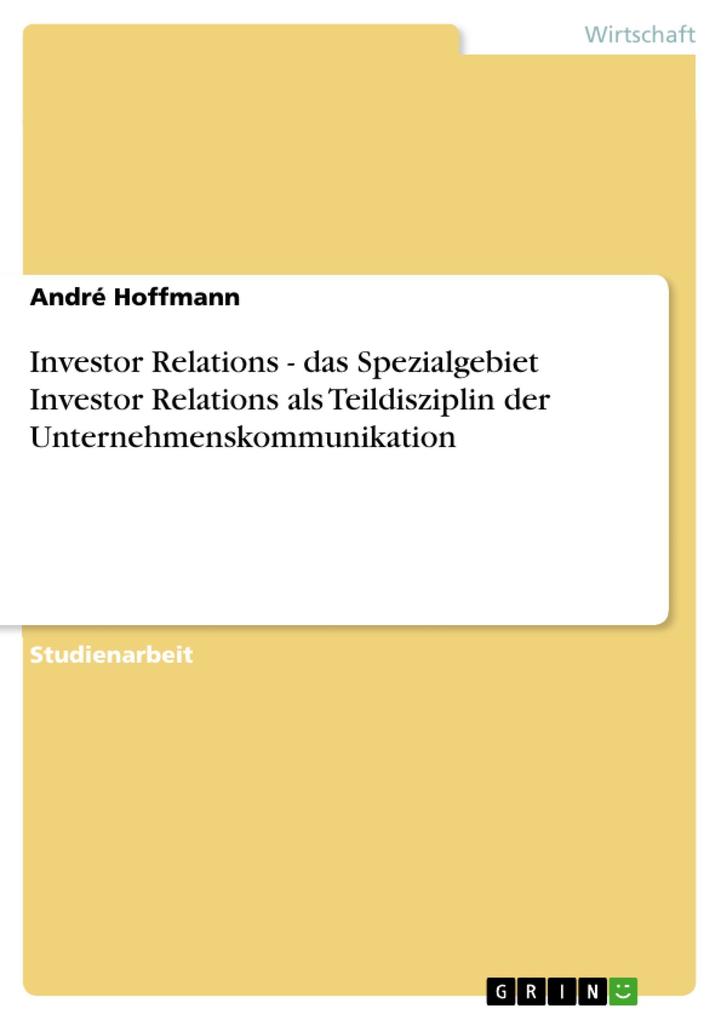 Investor Relations - das Spezialgebiet Investor Relations als Teildisziplin der Unternehmenskommunikation - André Hoffmann